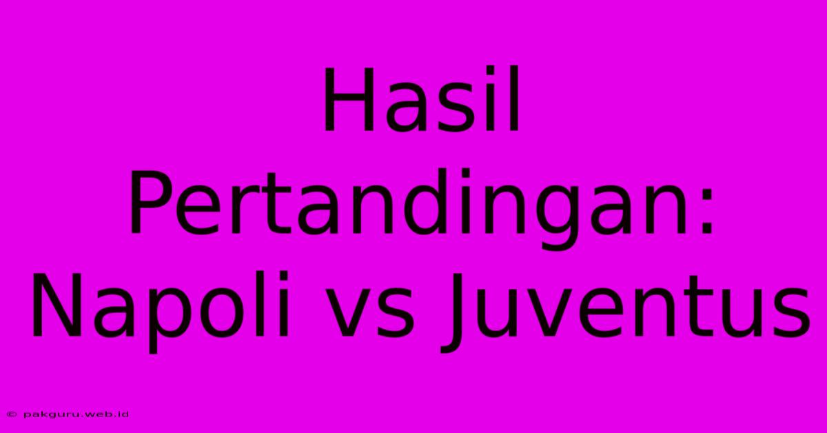 Hasil Pertandingan: Napoli Vs Juventus