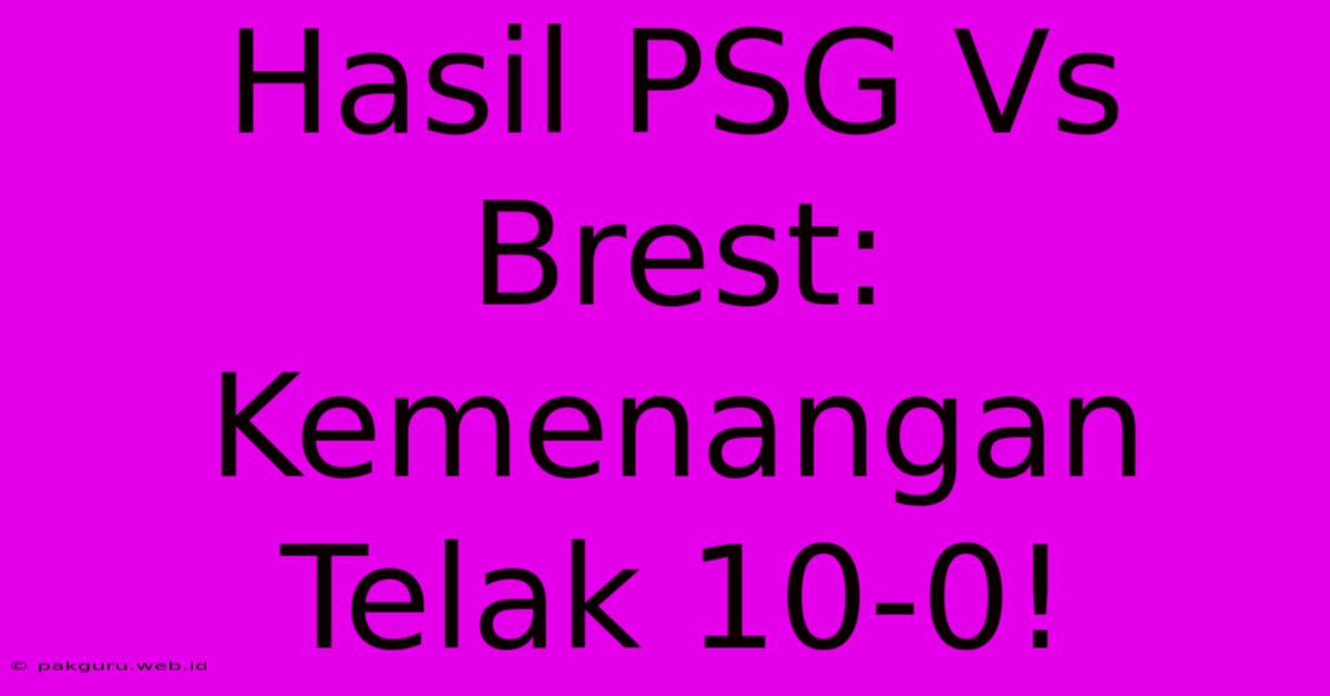 Hasil PSG Vs Brest: Kemenangan Telak 10-0!