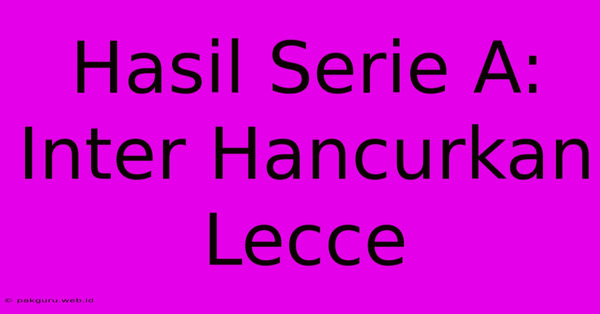 Hasil Serie A: Inter Hancurkan Lecce