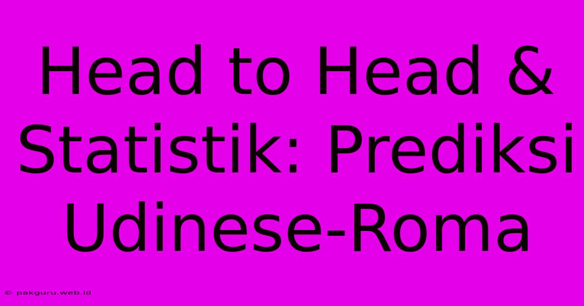 Head To Head & Statistik: Prediksi Udinese-Roma