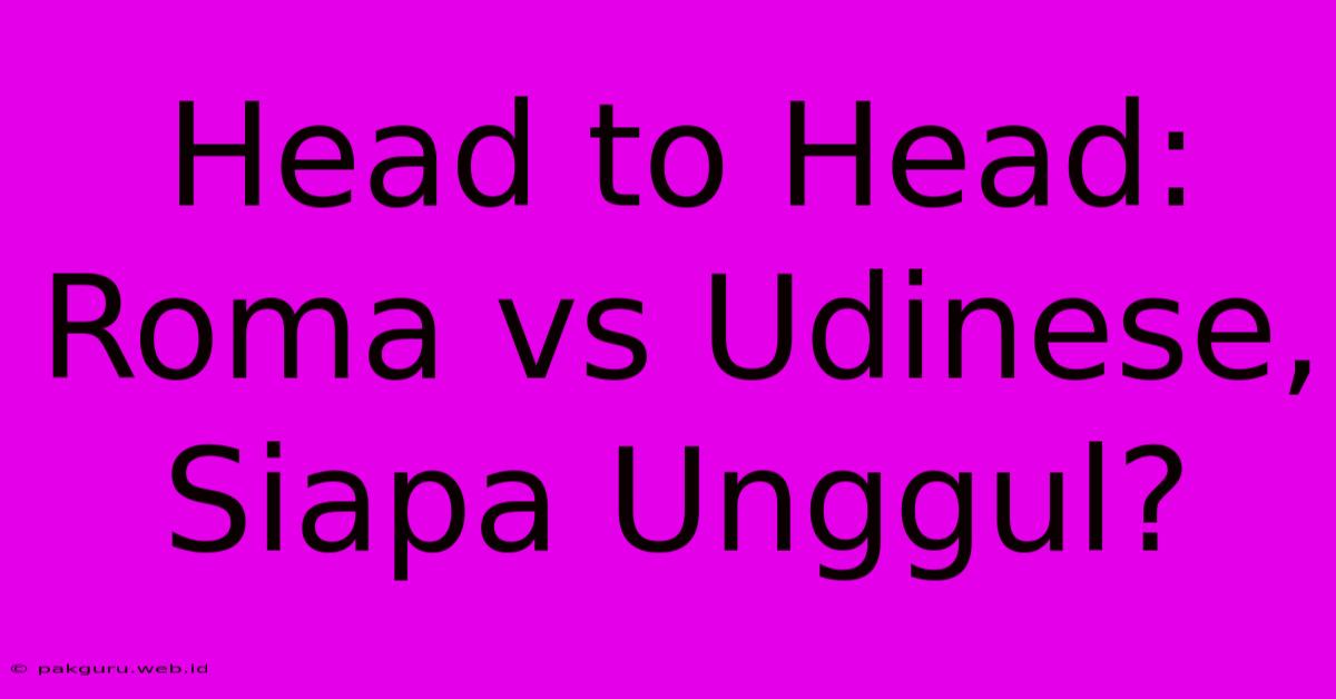 Head To Head:  Roma Vs Udinese, Siapa Unggul?