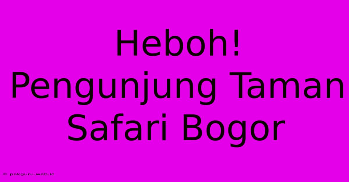 Heboh! Pengunjung Taman Safari Bogor