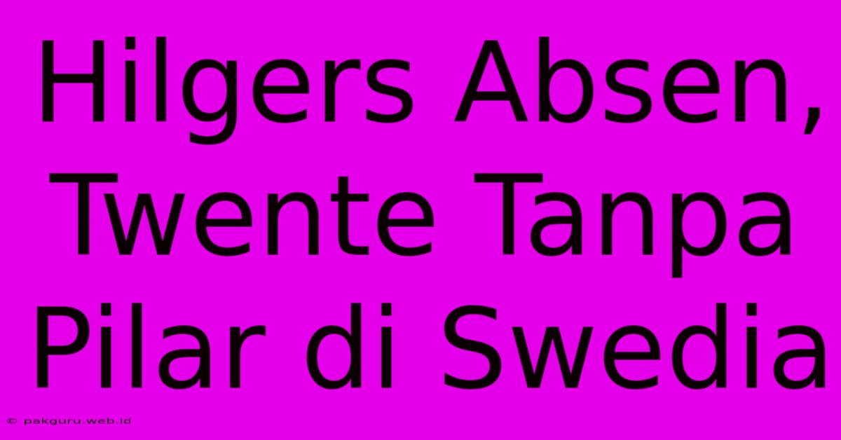 Hilgers Absen, Twente Tanpa Pilar Di Swedia