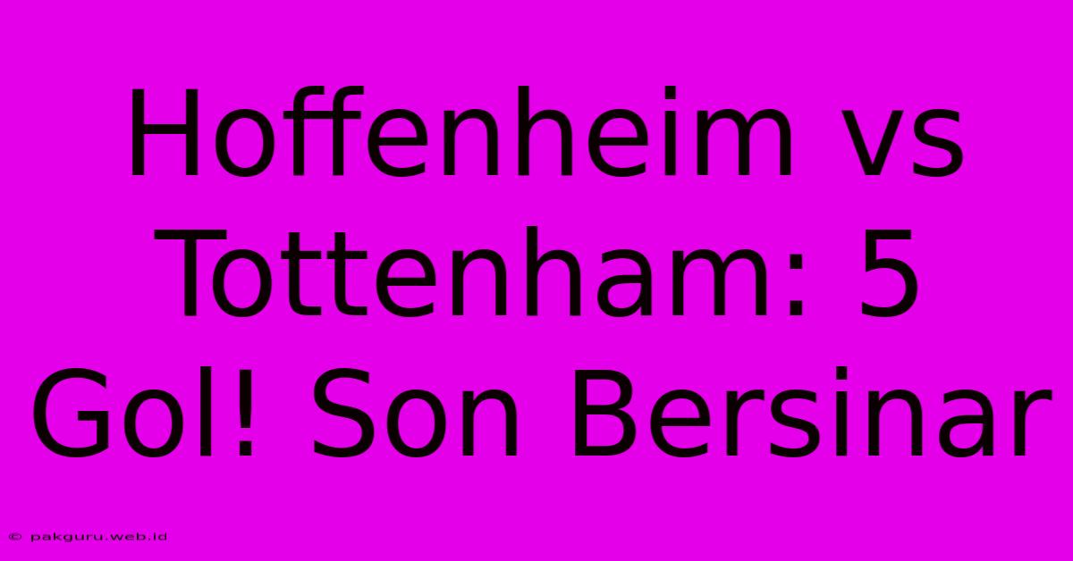 Hoffenheim Vs Tottenham: 5 Gol! Son Bersinar