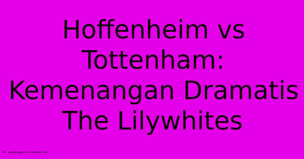 Hoffenheim Vs Tottenham: Kemenangan Dramatis The Lilywhites