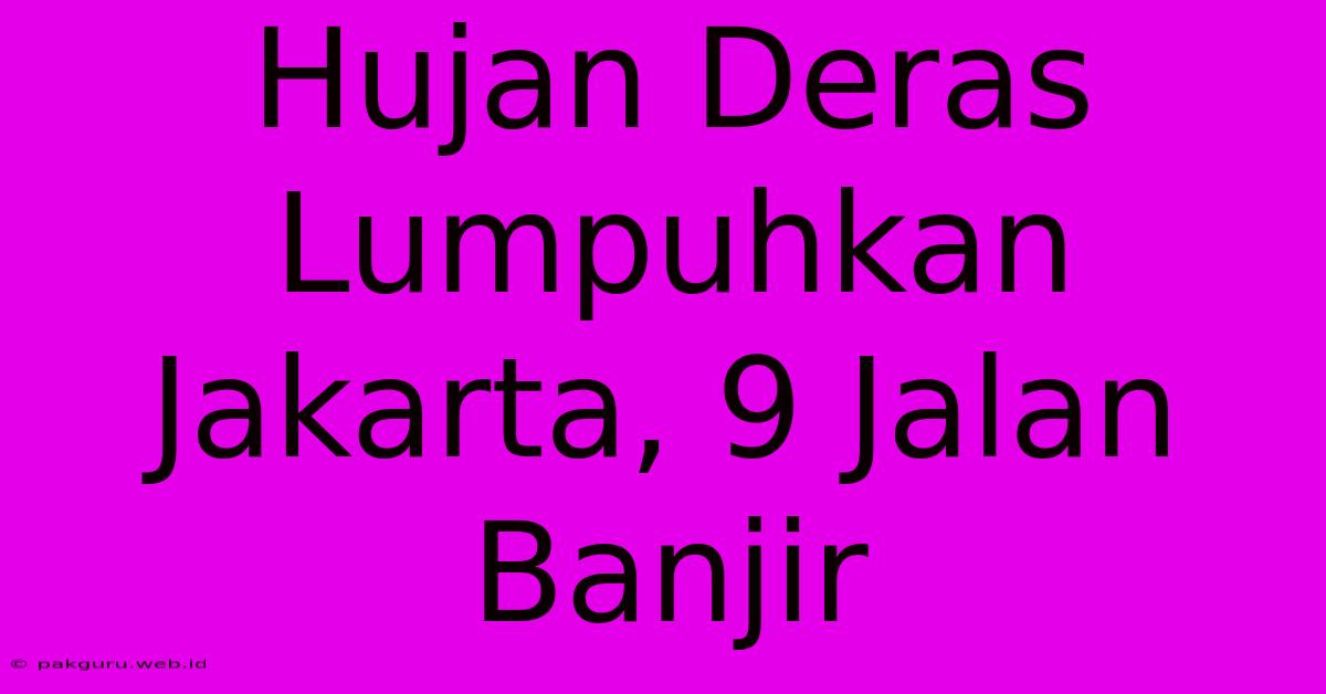 Hujan Deras Lumpuhkan Jakarta, 9 Jalan Banjir