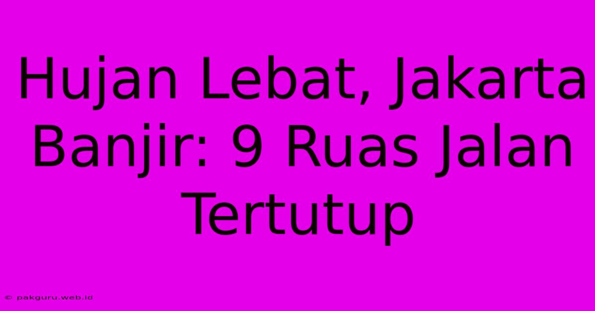 Hujan Lebat, Jakarta Banjir: 9 Ruas Jalan Tertutup