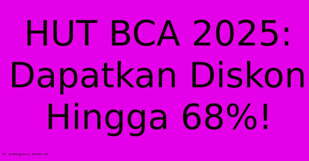 HUT BCA 2025: Dapatkan Diskon Hingga 68%!