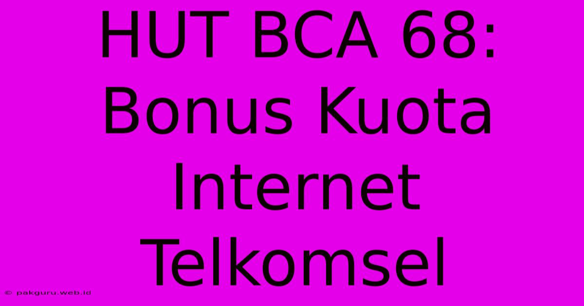 HUT BCA 68: Bonus Kuota Internet Telkomsel