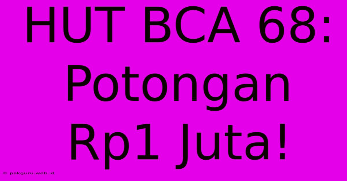 HUT BCA 68: Potongan Rp1 Juta!