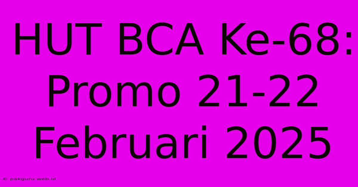 HUT BCA Ke-68: Promo 21-22 Februari 2025