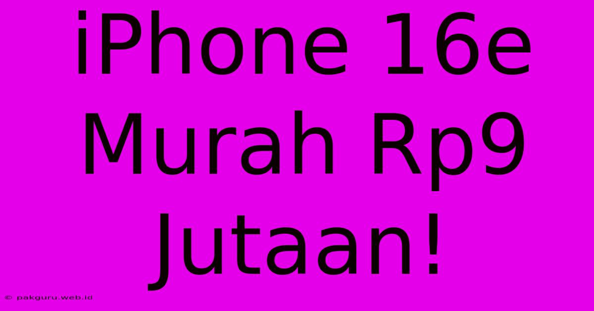 IPhone 16e Murah Rp9 Jutaan!