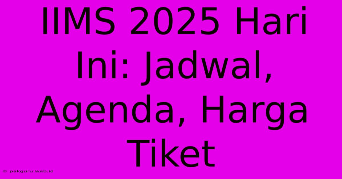 IIMS 2025 Hari Ini: Jadwal, Agenda, Harga Tiket