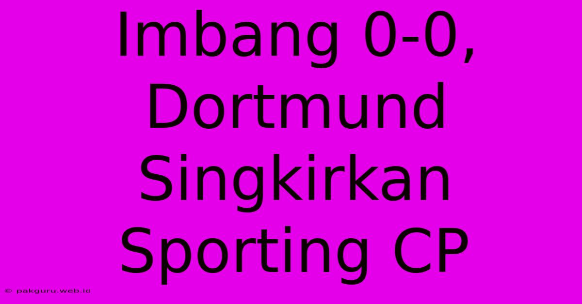 Imbang 0-0, Dortmund Singkirkan Sporting CP