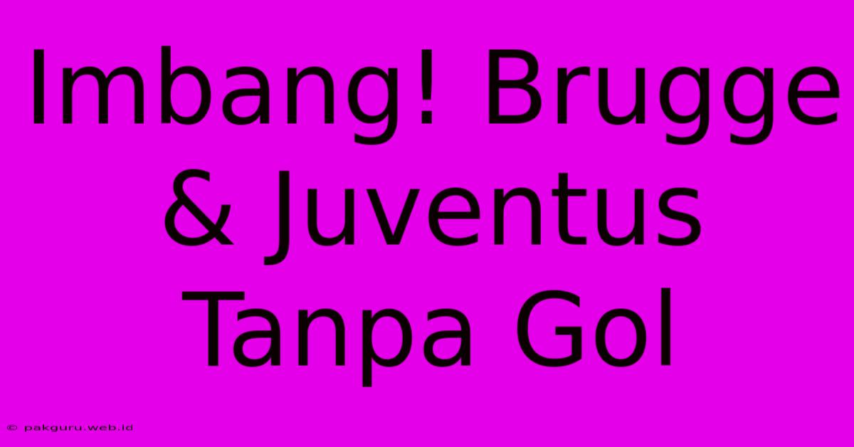 Imbang! Brugge & Juventus Tanpa Gol