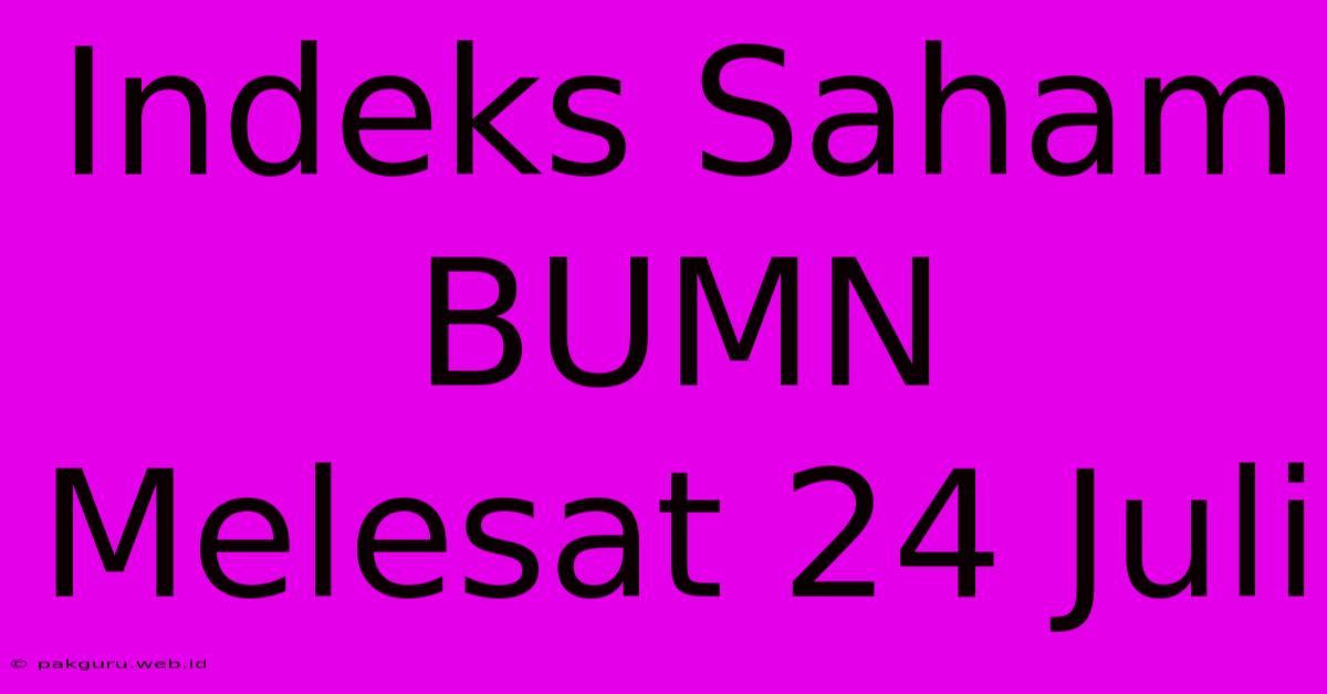 Indeks Saham BUMN Melesat 24 Juli