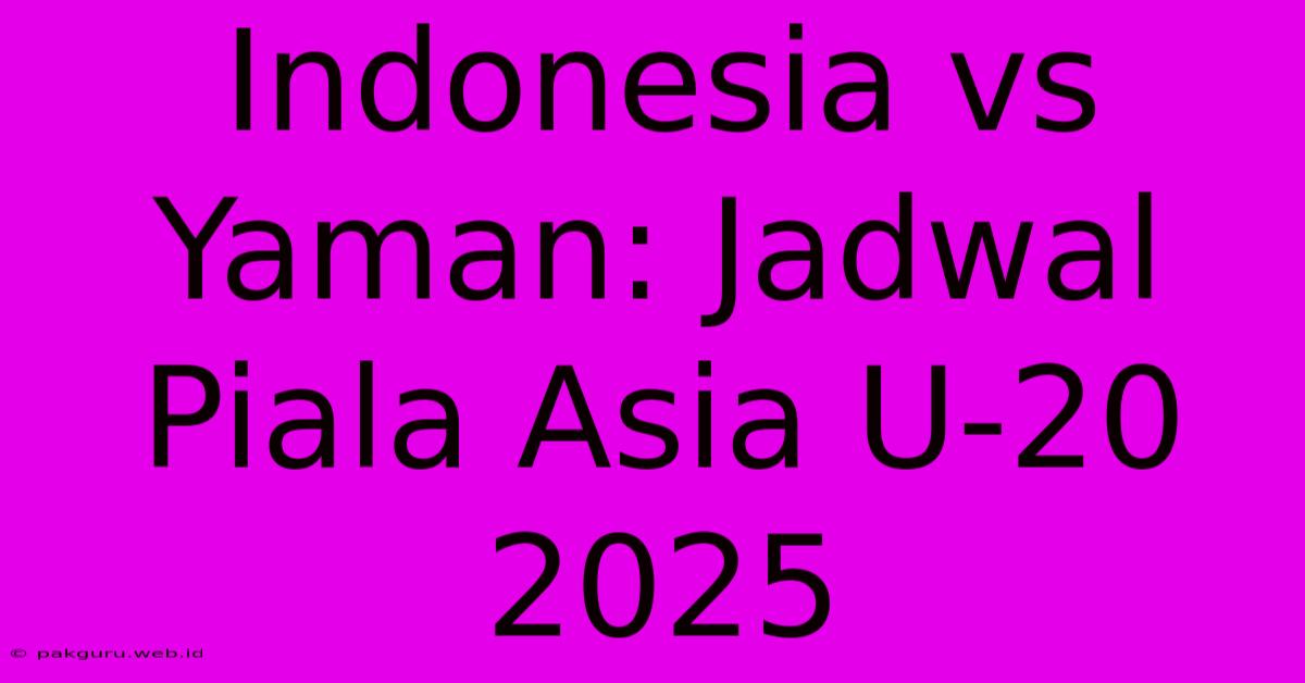 Indonesia Vs Yaman: Jadwal Piala Asia U-20 2025