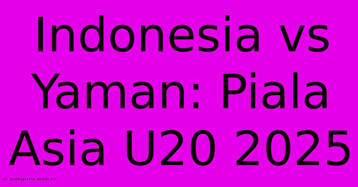 Indonesia Vs Yaman: Piala Asia U20 2025