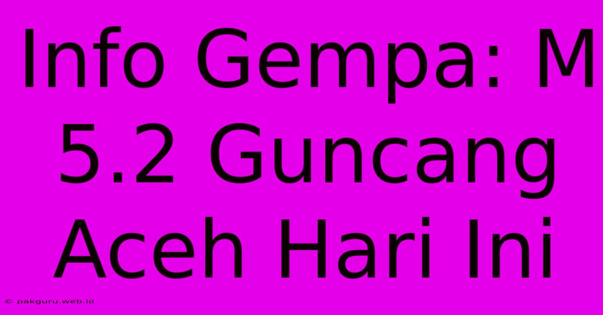 Info Gempa: M 5.2 Guncang Aceh Hari Ini