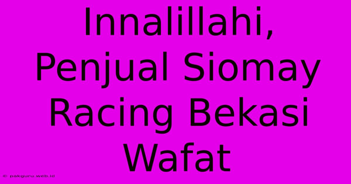 Innalillahi, Penjual Siomay Racing Bekasi Wafat