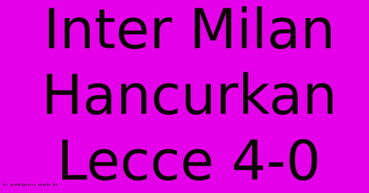 Inter Milan Hancurkan Lecce 4-0