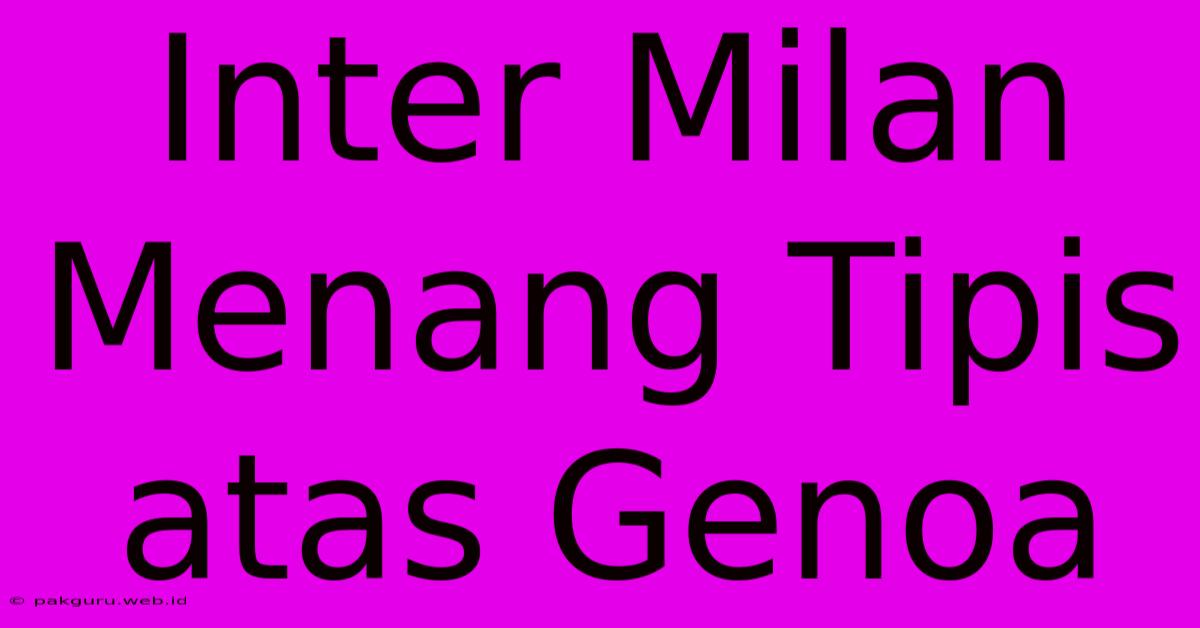 Inter Milan Menang Tipis Atas Genoa