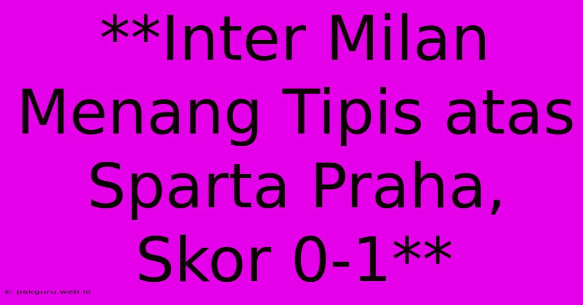 **Inter Milan Menang Tipis Atas Sparta Praha, Skor 0-1**