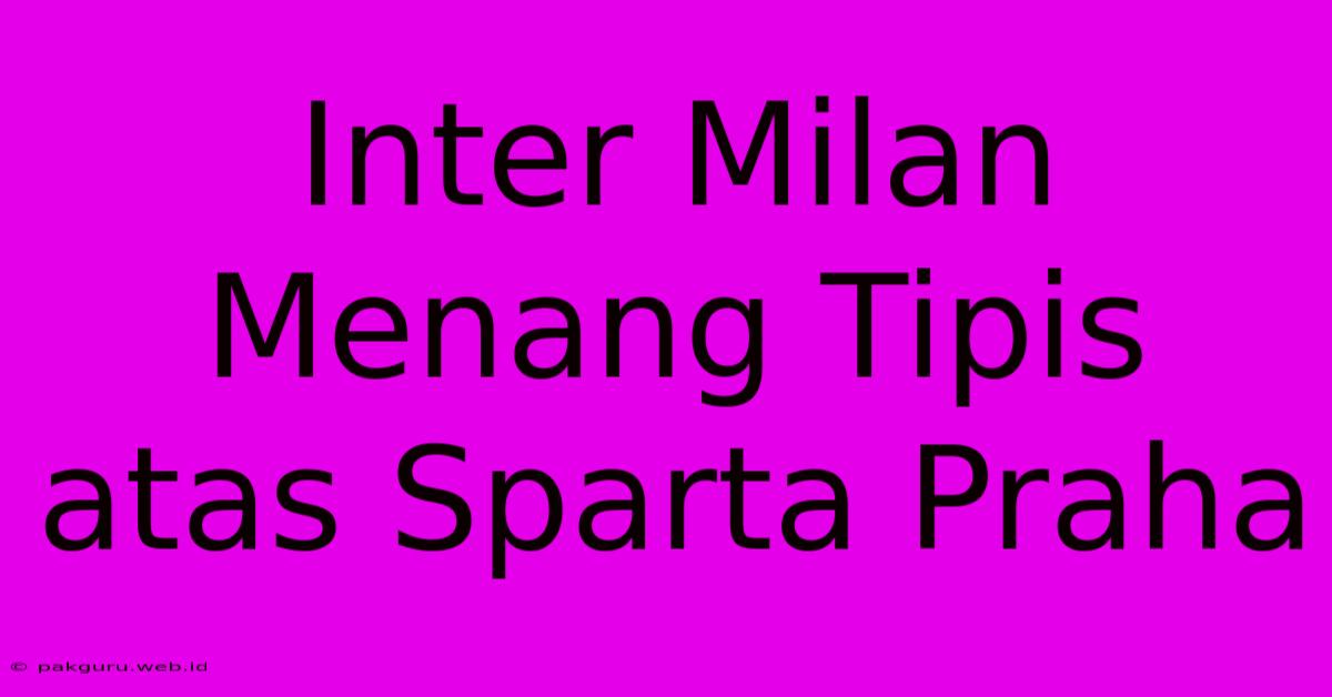 Inter Milan Menang Tipis Atas Sparta Praha