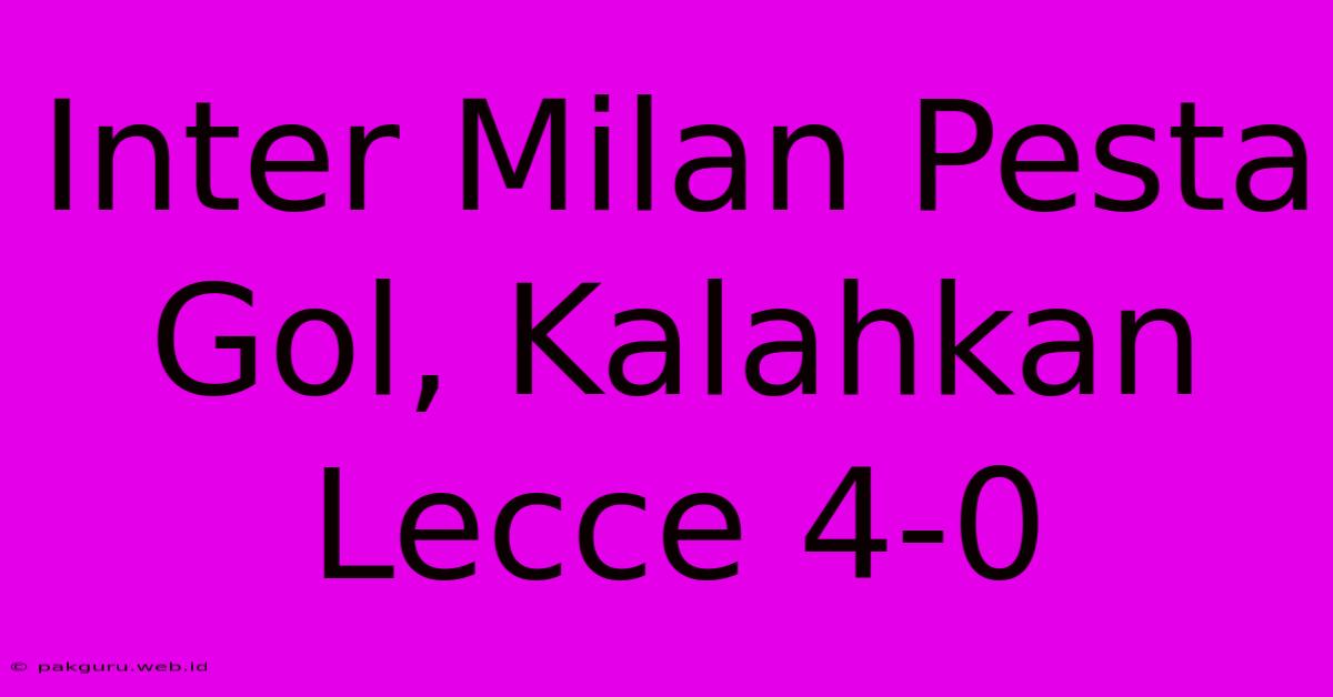 Inter Milan Pesta Gol, Kalahkan Lecce 4-0