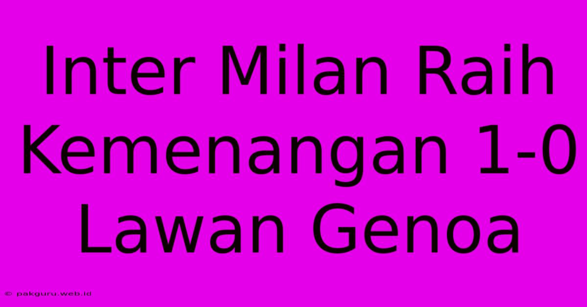 Inter Milan Raih Kemenangan 1-0 Lawan Genoa