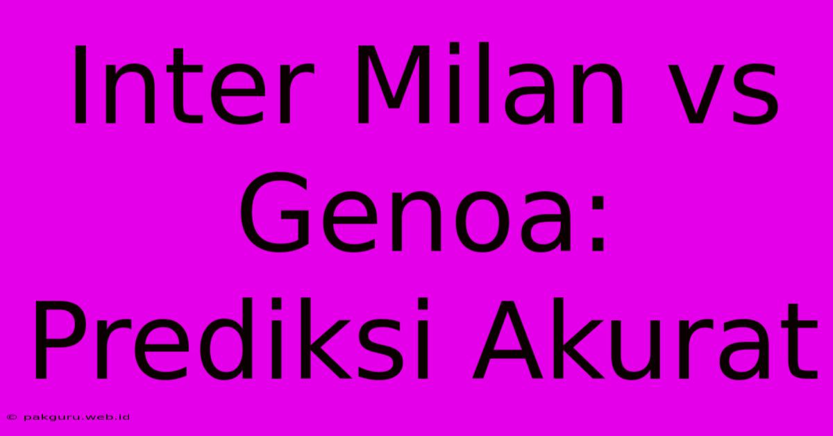 Inter Milan Vs Genoa: Prediksi Akurat