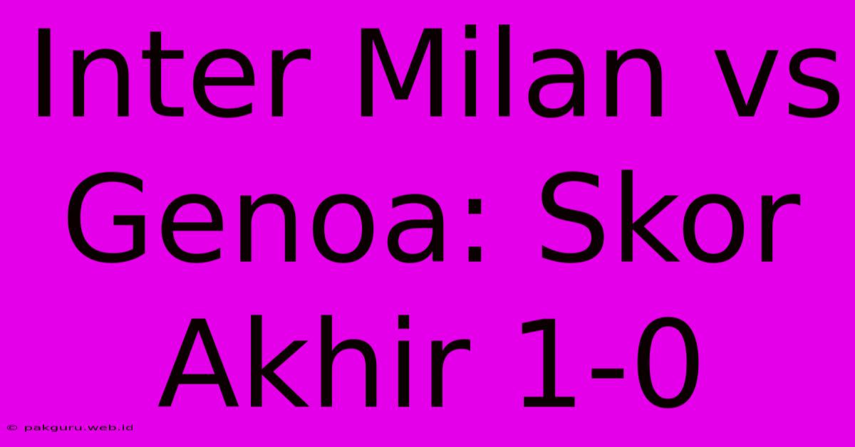 Inter Milan Vs Genoa: Skor Akhir 1-0