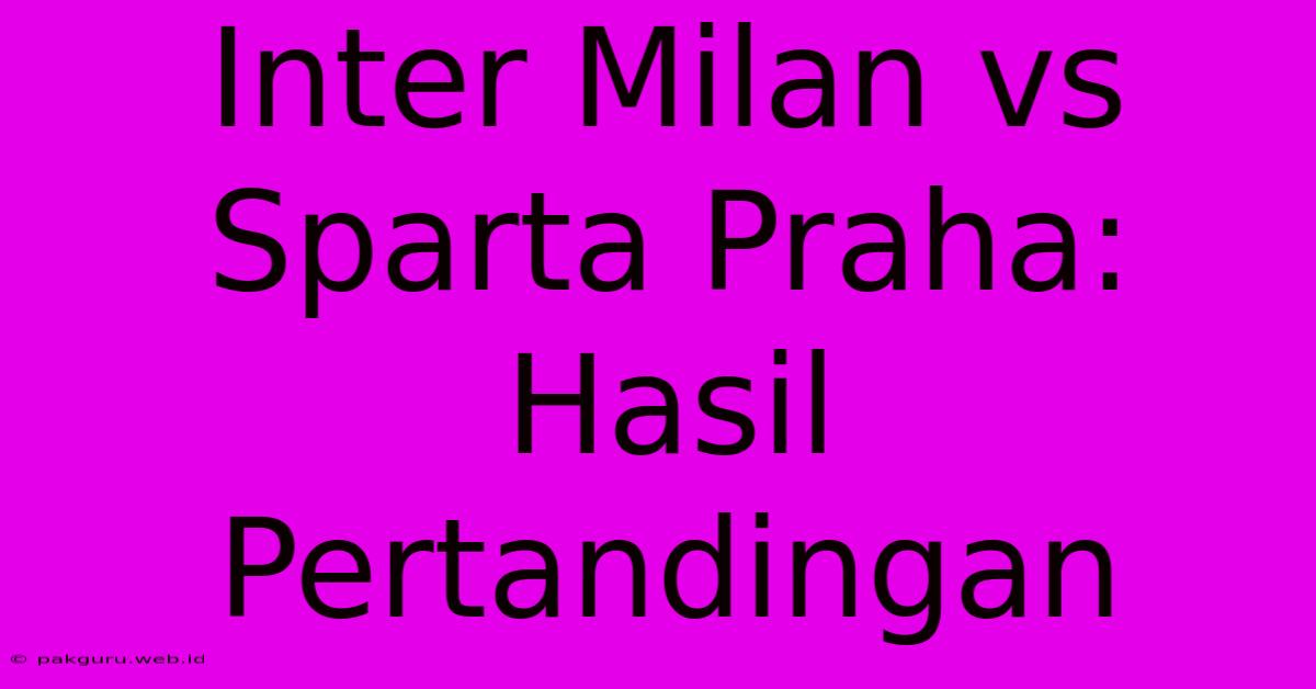 Inter Milan Vs Sparta Praha: Hasil Pertandingan