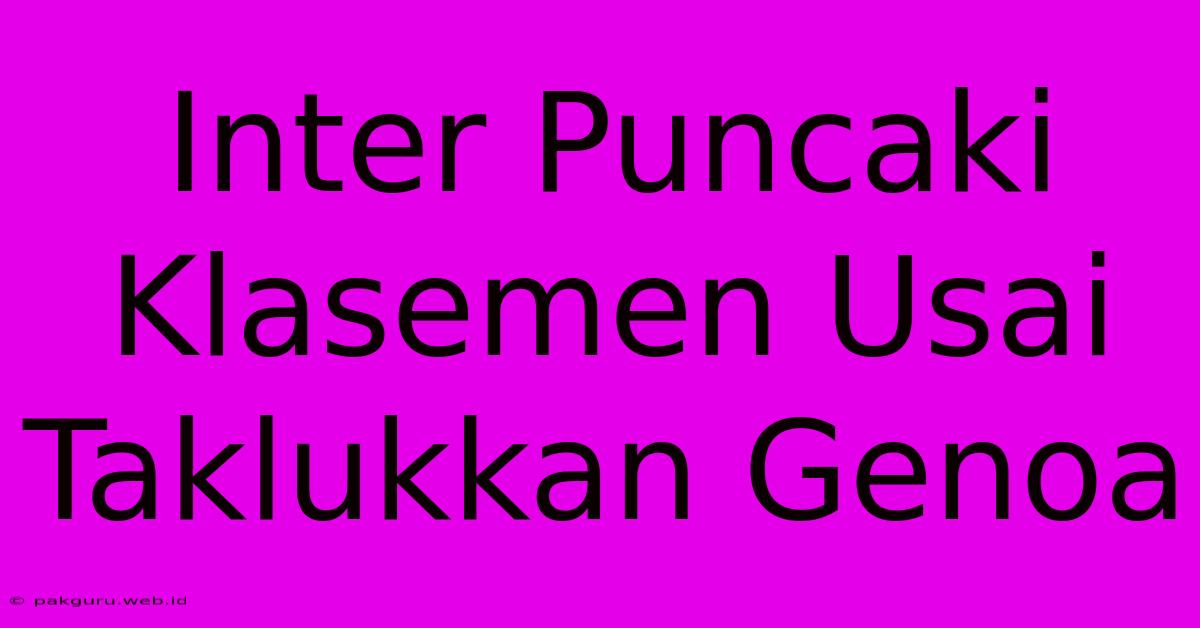 Inter Puncaki Klasemen Usai Taklukkan Genoa