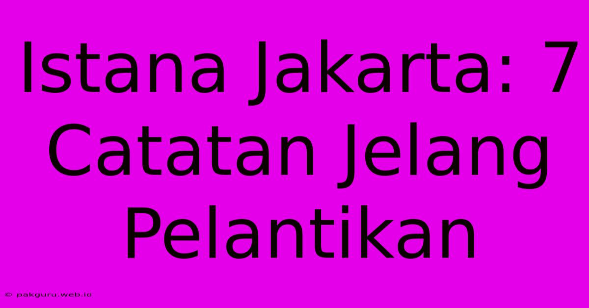 Istana Jakarta: 7 Catatan Jelang Pelantikan