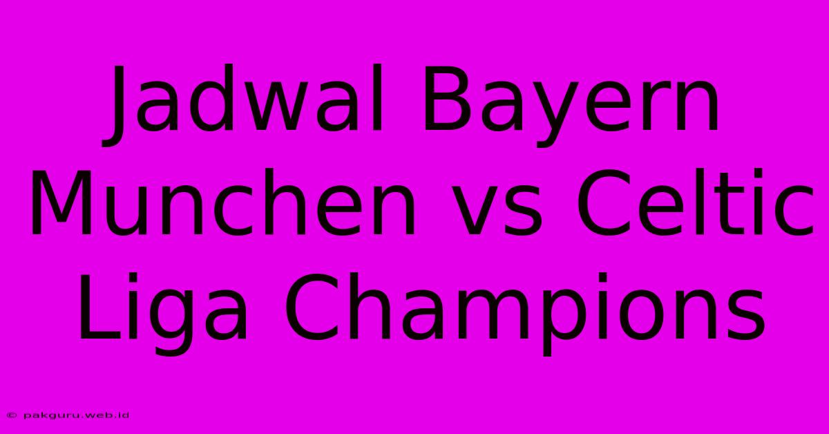 Jadwal Bayern Munchen Vs Celtic Liga Champions