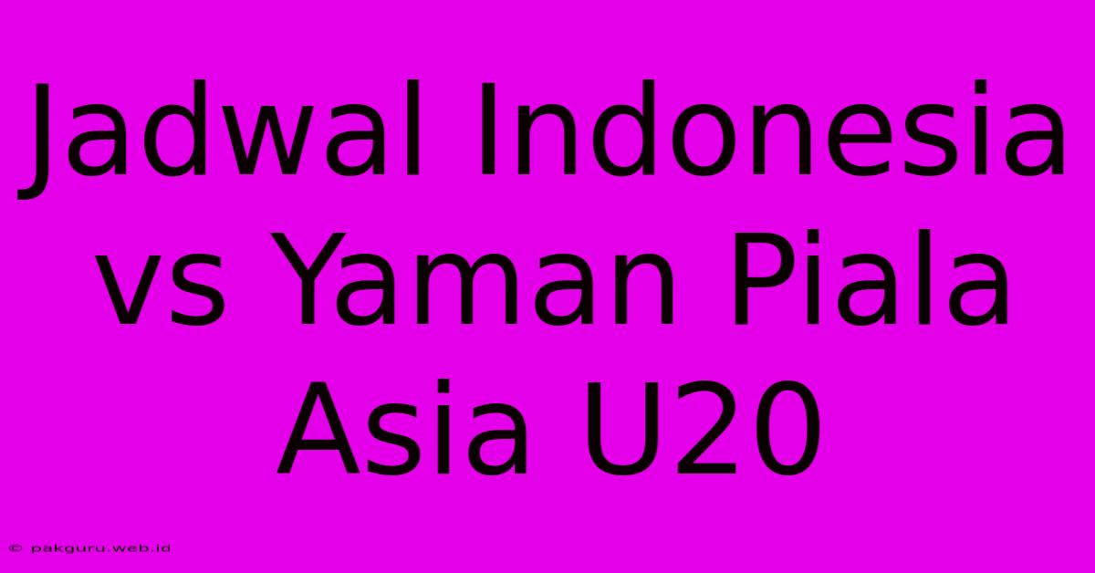 Jadwal Indonesia Vs Yaman Piala Asia U20