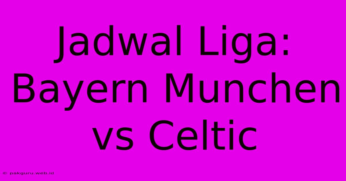 Jadwal Liga: Bayern Munchen Vs Celtic