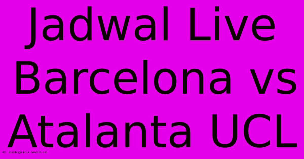 Jadwal Live Barcelona Vs Atalanta UCL