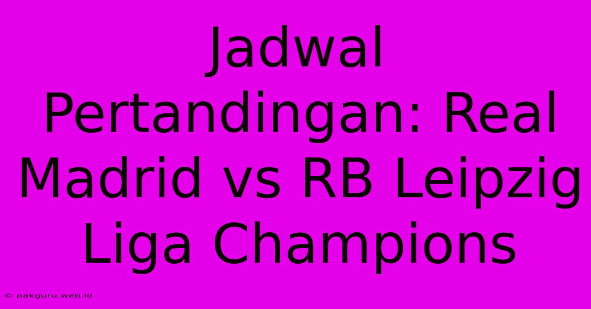 Jadwal Pertandingan: Real Madrid Vs RB Leipzig Liga Champions