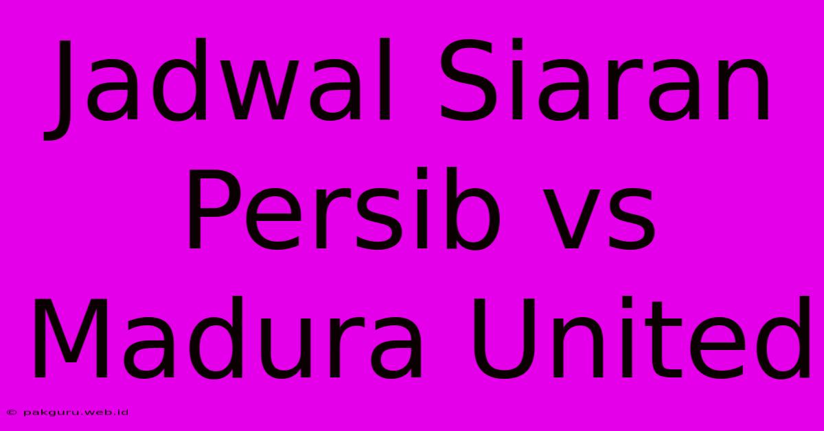 Jadwal Siaran Persib Vs Madura United