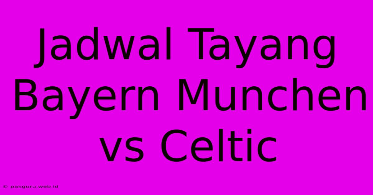 Jadwal Tayang Bayern Munchen Vs Celtic