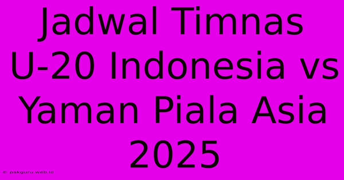 Jadwal Timnas U-20 Indonesia Vs Yaman Piala Asia 2025