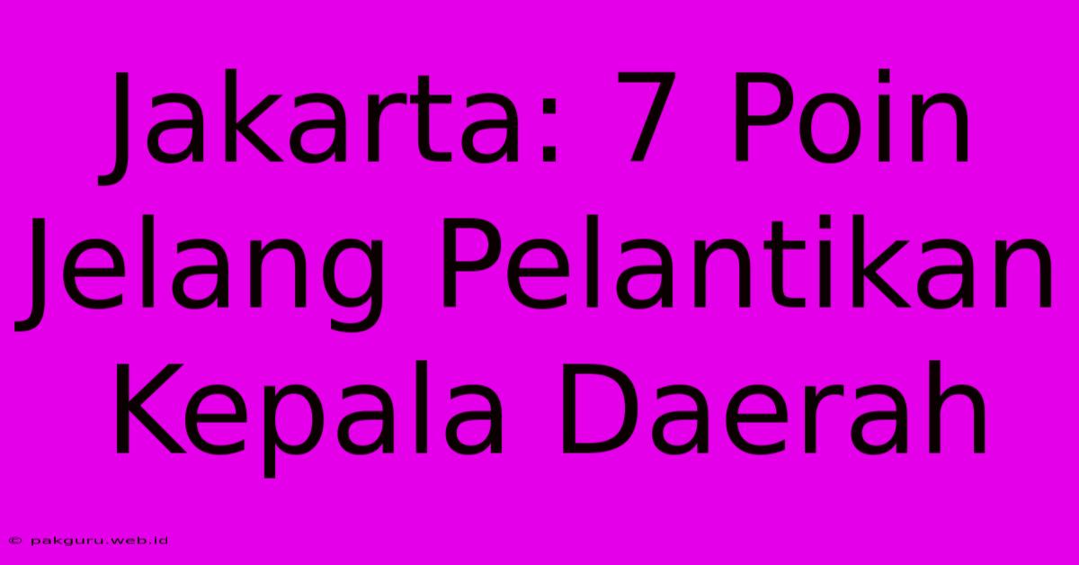 Jakarta: 7 Poin Jelang Pelantikan Kepala Daerah