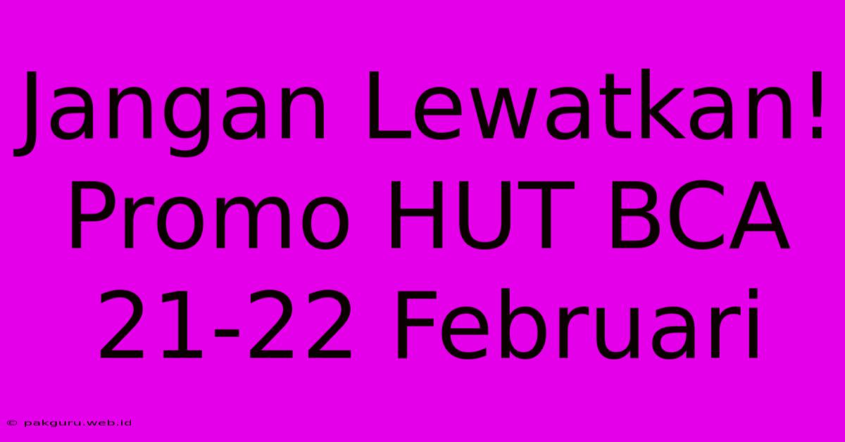 Jangan Lewatkan! Promo HUT BCA 21-22 Februari