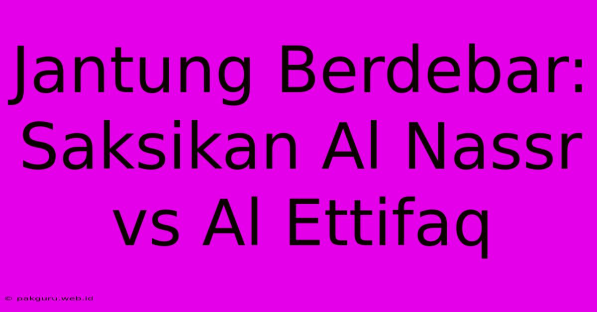 Jantung Berdebar: Saksikan Al Nassr Vs Al Ettifaq