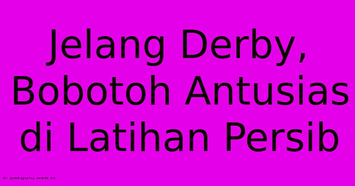 Jelang Derby, Bobotoh Antusias Di Latihan Persib