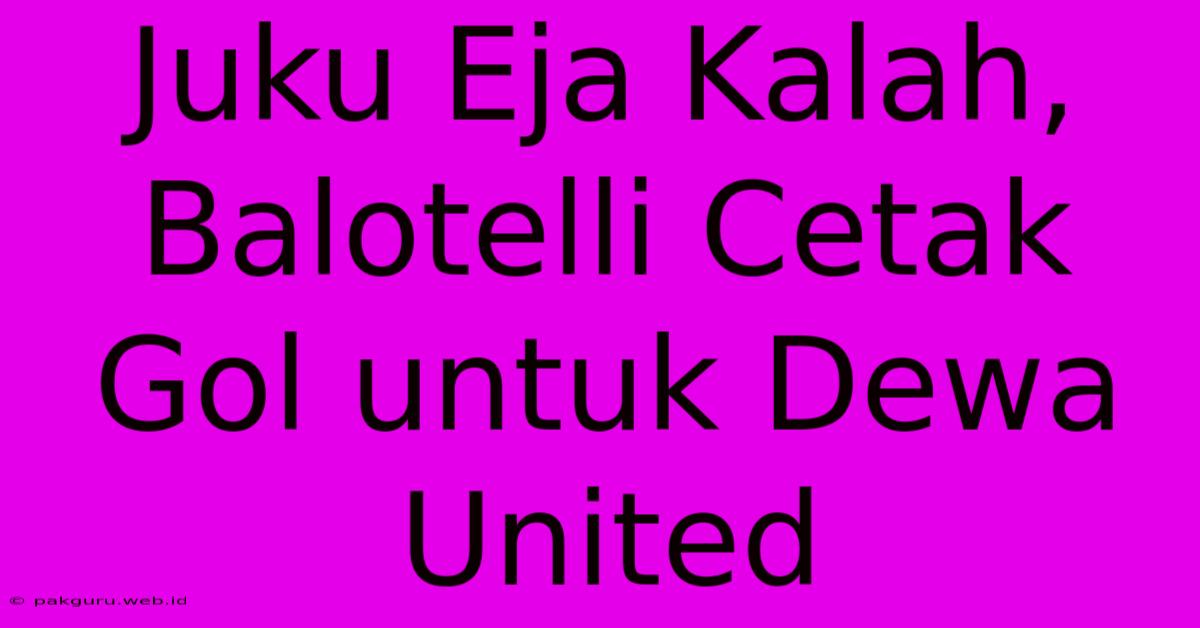 Juku Eja Kalah, Balotelli Cetak Gol Untuk Dewa United