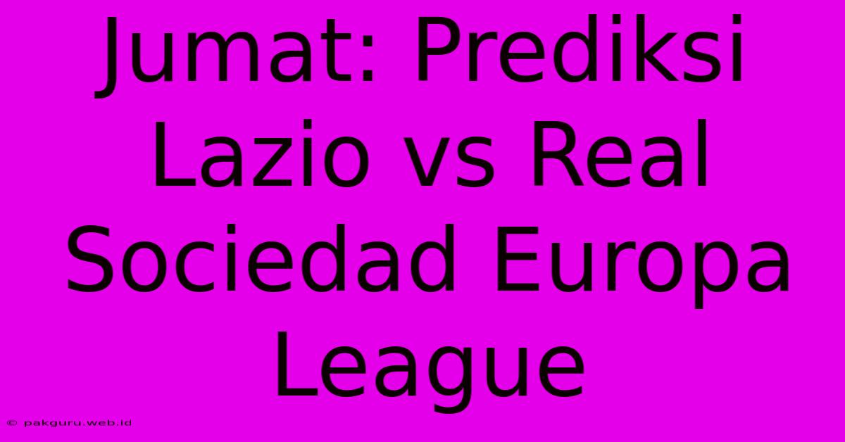 Jumat: Prediksi Lazio Vs Real Sociedad Europa League