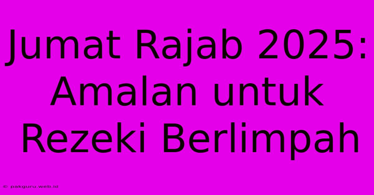 Jumat Rajab 2025: Amalan Untuk Rezeki Berlimpah